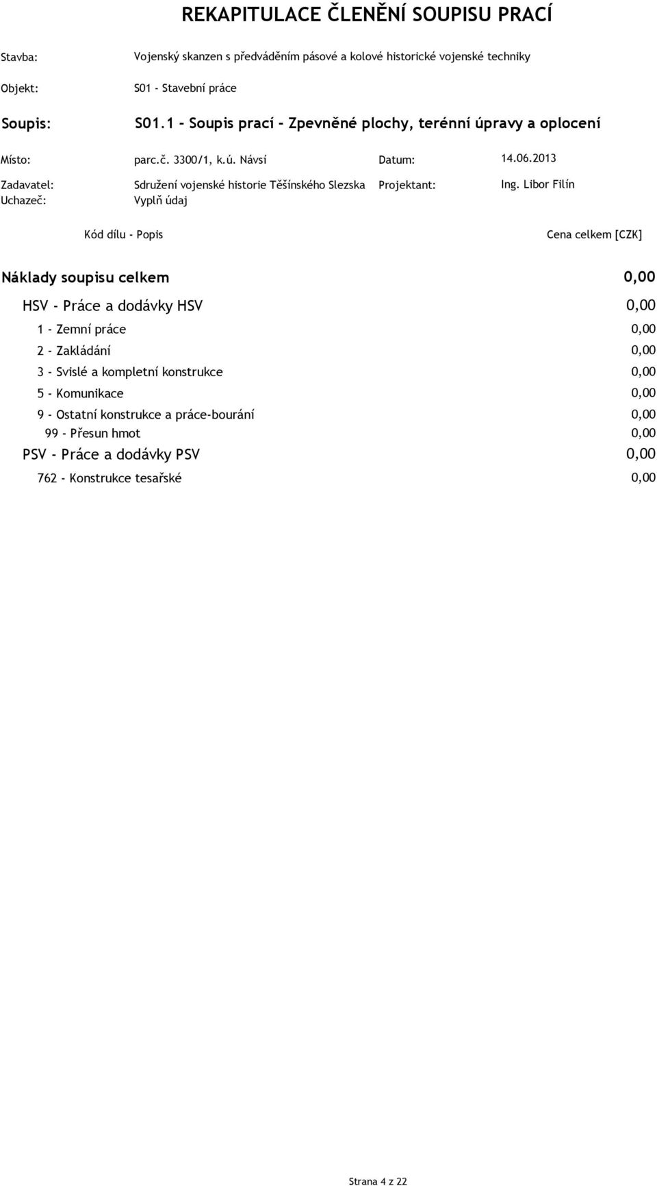 06.2013 Kód dílu - Popis Cena celkem [CZK] Náklady soupisu celkem HSV - Práce a dodávky HSV 1 - Zemní práce 2 - Zakládání 3 -