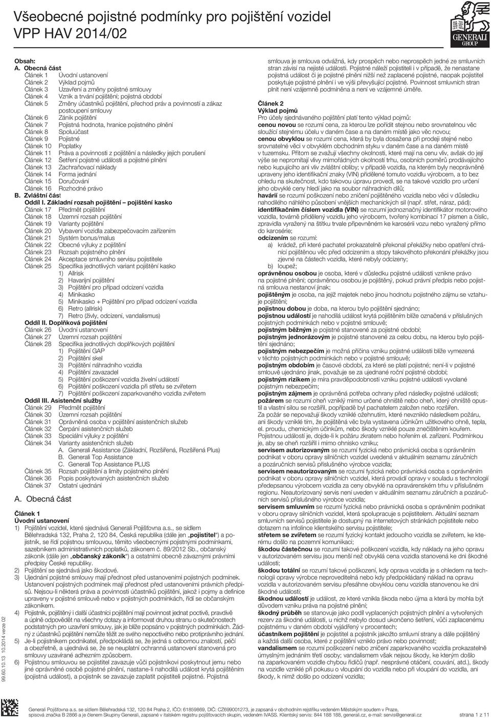 zákaz potoupní mlouvy Článk 6 Zánk pojštění Článk 7 Pojtná hodnota, hranc pojtného plnění Článk 8 Spoluúčat Článk 9 Pojtné Článk 10 Poplatky Článk 11 Práva a povnnot z pojštění a náldky jjch porušní