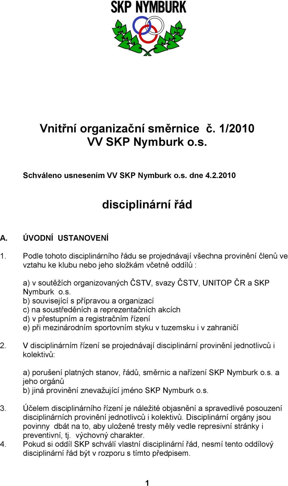 o.s. b) související s přípravou a organizací c) na soustředěních a reprezentačních akcích d) v přestupním a registračním řízení e) při mezinárodním sportovním styku v tuzemsku i v zahraničí 2.