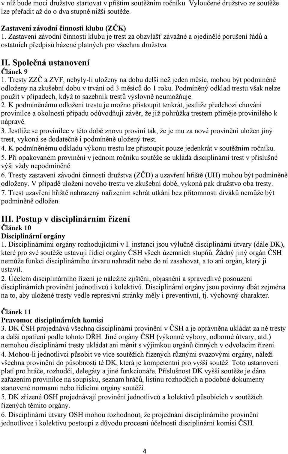 Tresty ZZČ a ZVF, nebyly-li uloženy na dobu delší než jeden měsíc, mohou být podmíněně odloženy na zkušební dobu v trvání od 3 měsíců do 1 roku.