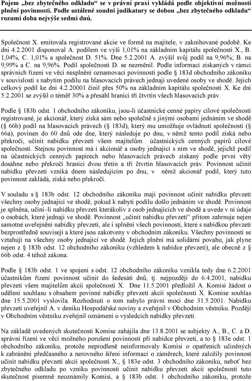 1,01% a společnost D. 51%. Dne 5.2.2001 A. zvýšil svůj podíl na 9,96%; B. na 9,99% a C. na 9,96%. Podíl společnosti D. se nezměnil.