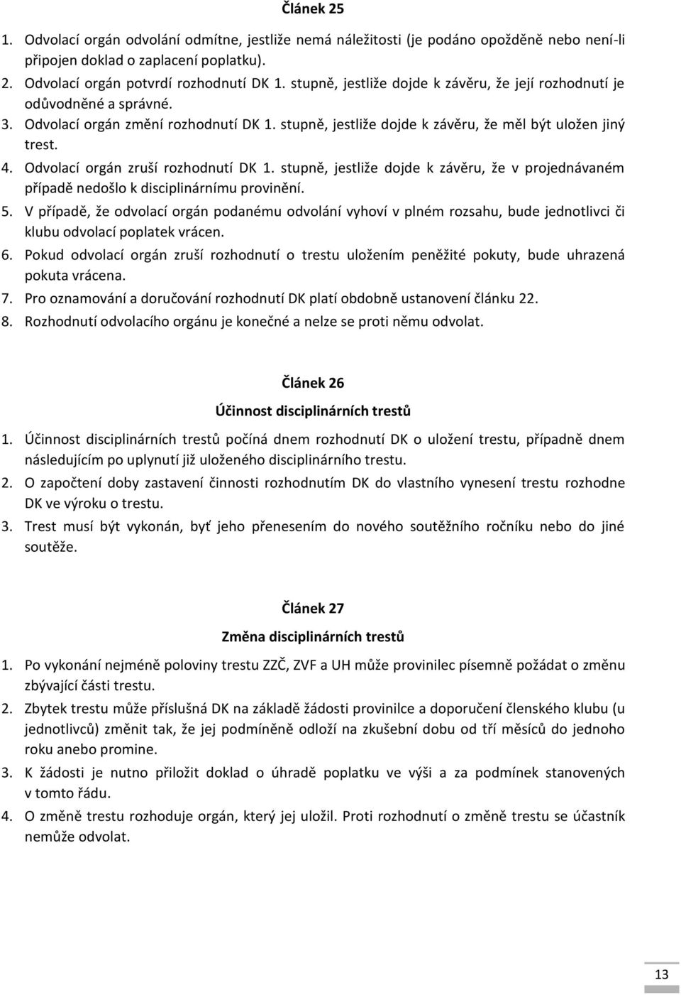 Odvolací orgán zruší rozhodnutí DK 1. stupně, jestliže dojde k závěru, že v projednávaném případě nedošlo k disciplinárnímu provinění. 5.