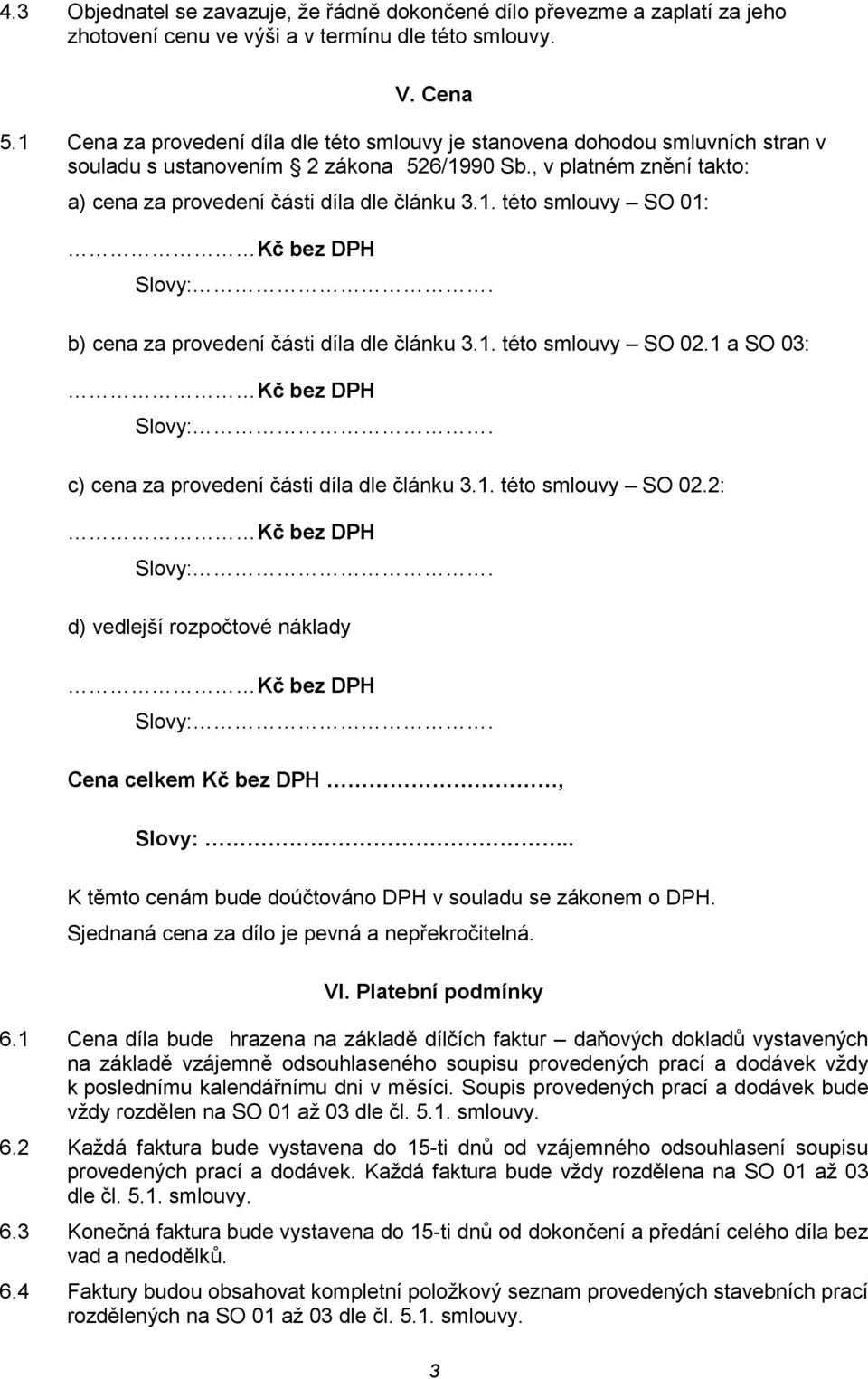 1. této smlouvy SO 02.1 a SO 03: c) cena za provedení části díla dle článku 3.1. této smlouvy SO 02.2: d) vedlejší rozpočtové náklady Cena celkem Kč bez DPH, Slovy:.