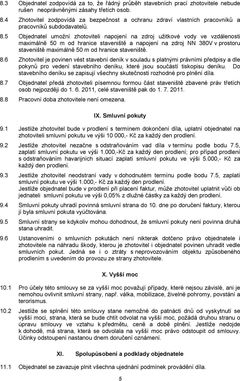 5 Objednatel umožní zhotoviteli napojení na zdroj užitkové vody ve vzdálenosti maximálně 50 m od hranice staveniště a napojení na zdroj NN 380V v prostoru staveniště maximálně 50 m od hranice