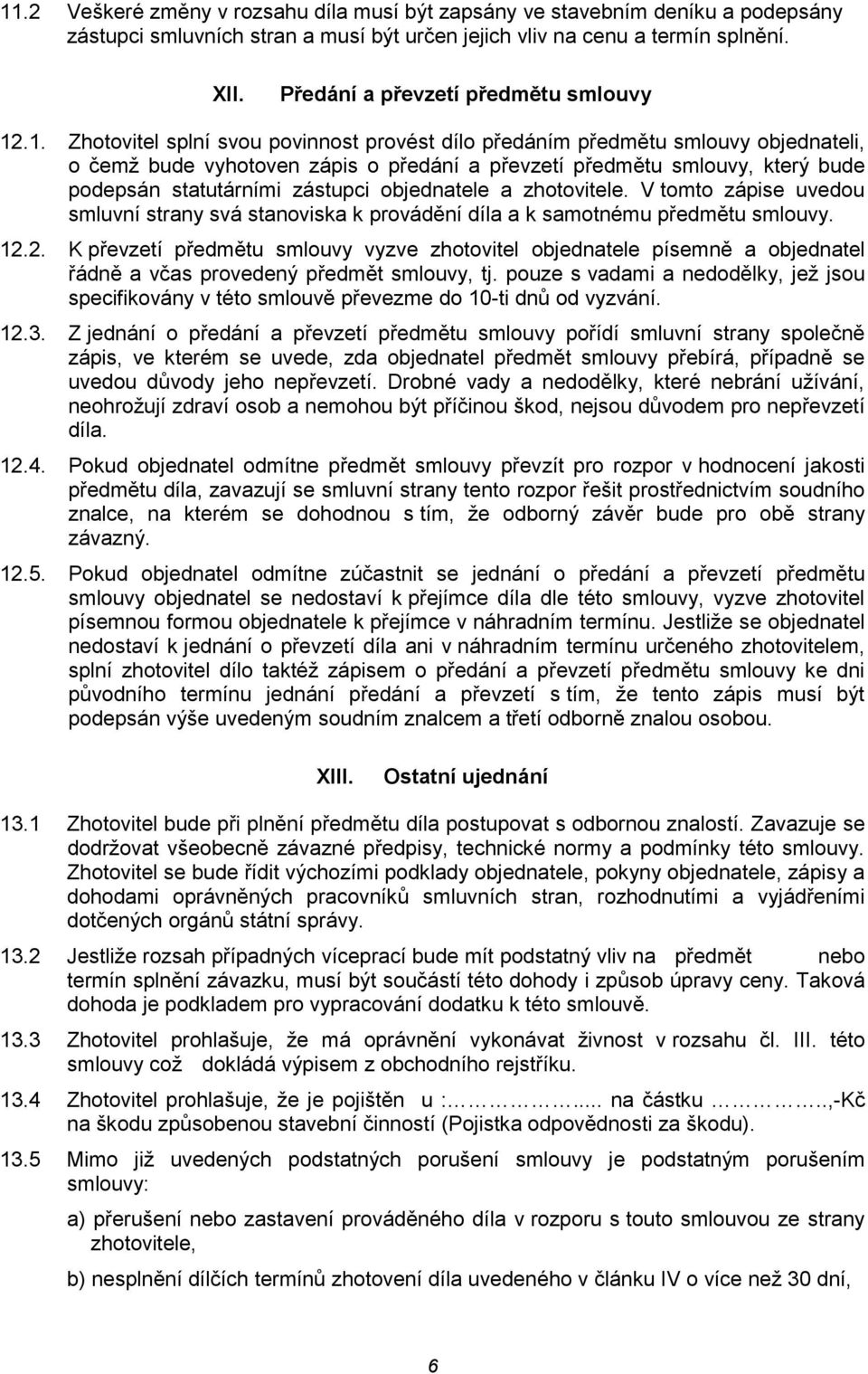 .1. Zhotovitel splní svou povinnost provést dílo předáním předmětu smlouvy objednateli, o čemž bude vyhotoven zápis o předání a převzetí předmětu smlouvy, který bude podepsán statutárními zástupci