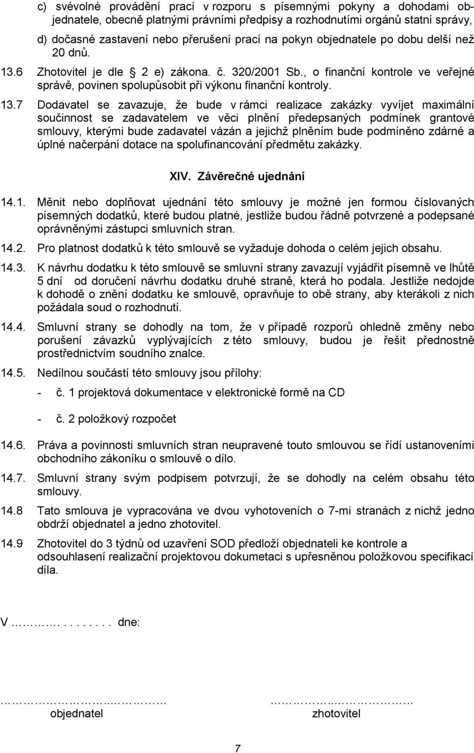 6 Zhotovitel je dle 2 e) zákona. č. 320/2001 Sb., o finanční kontrole ve veřejné správě, povinen spolupůsobit při výkonu finanční kontroly. 13.