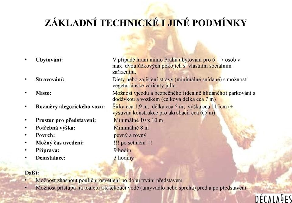 Možnost vjezdu a bezpečného (ideálně hlídaného) parkování s dodávkou a vozíkem (celková délka cca 7 m) Šířka cca 1,9 m, délka cca 5 m, výška cca 115cm (+ výsuvná konstrukce pro akrobacii cca 6,5 m)