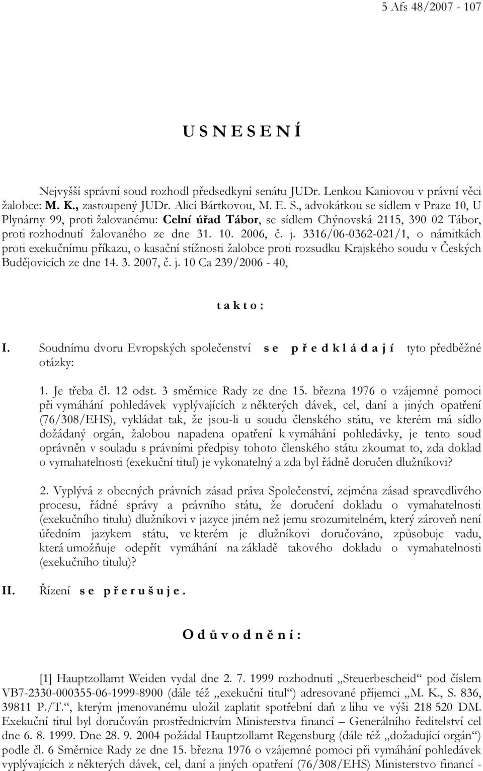 Soudnímu dvoru Evropských společenství s e p ř e d k l á d a j í tyto předběžné otázky: 1. Je třeba čl. 12 odst. 3 směrnice Rady ze dne 15.