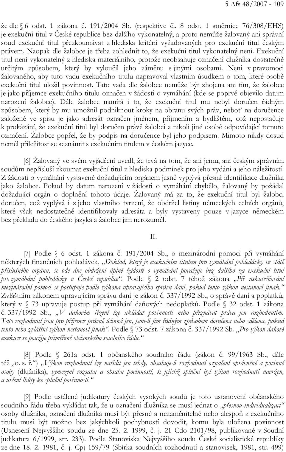 titul českým právem. Naopak dle žalobce je třeba zohlednit to, že exekuční titul vykonatelný není.