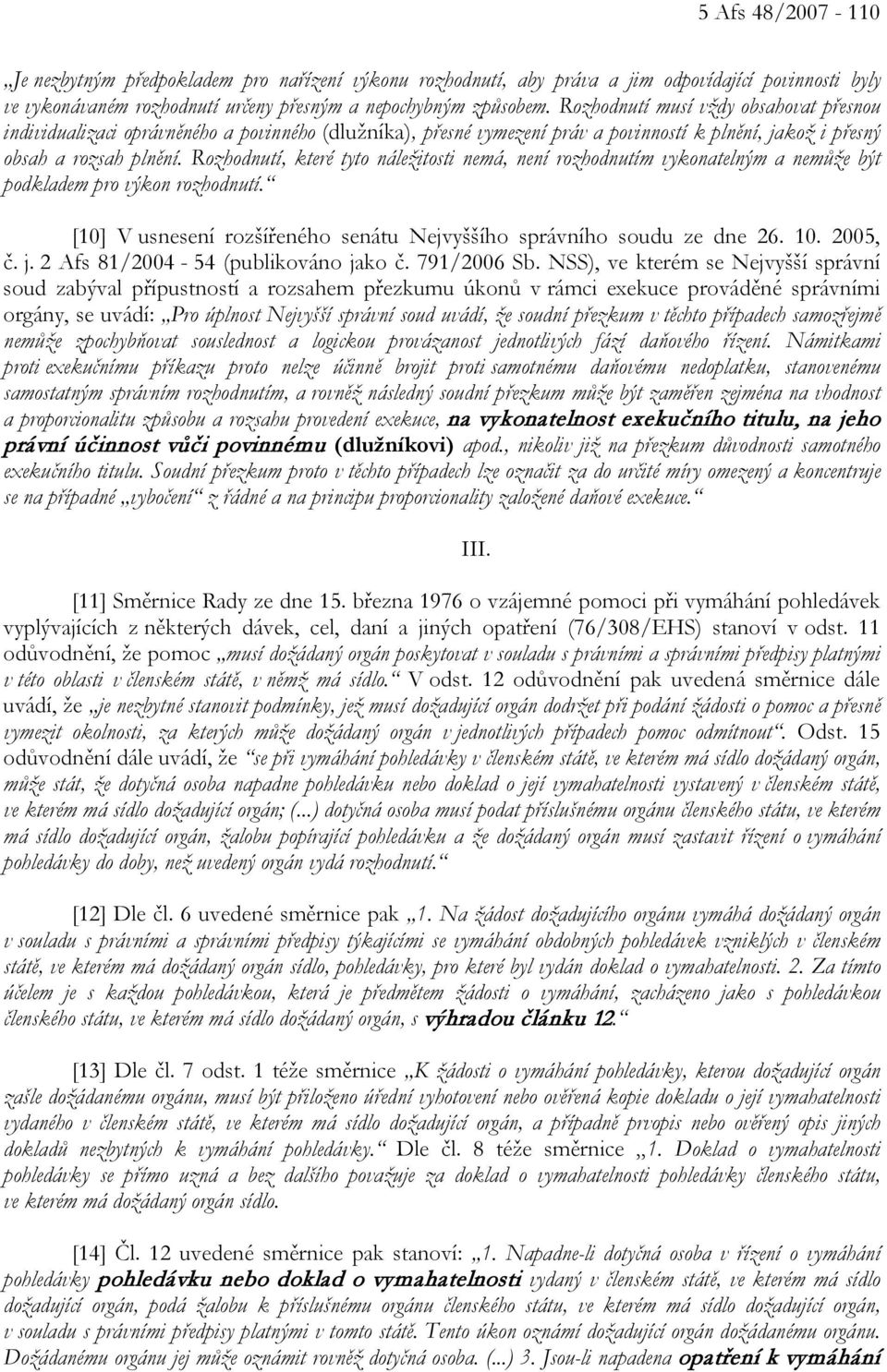 Rozhodnutí, které tyto náležitosti nemá, není rozhodnutím vykonatelným a nemůže být podkladem pro výkon rozhodnutí. [10] V usnesení rozšířeného senátu Nejvyššího správního soudu ze dne 26. 10.