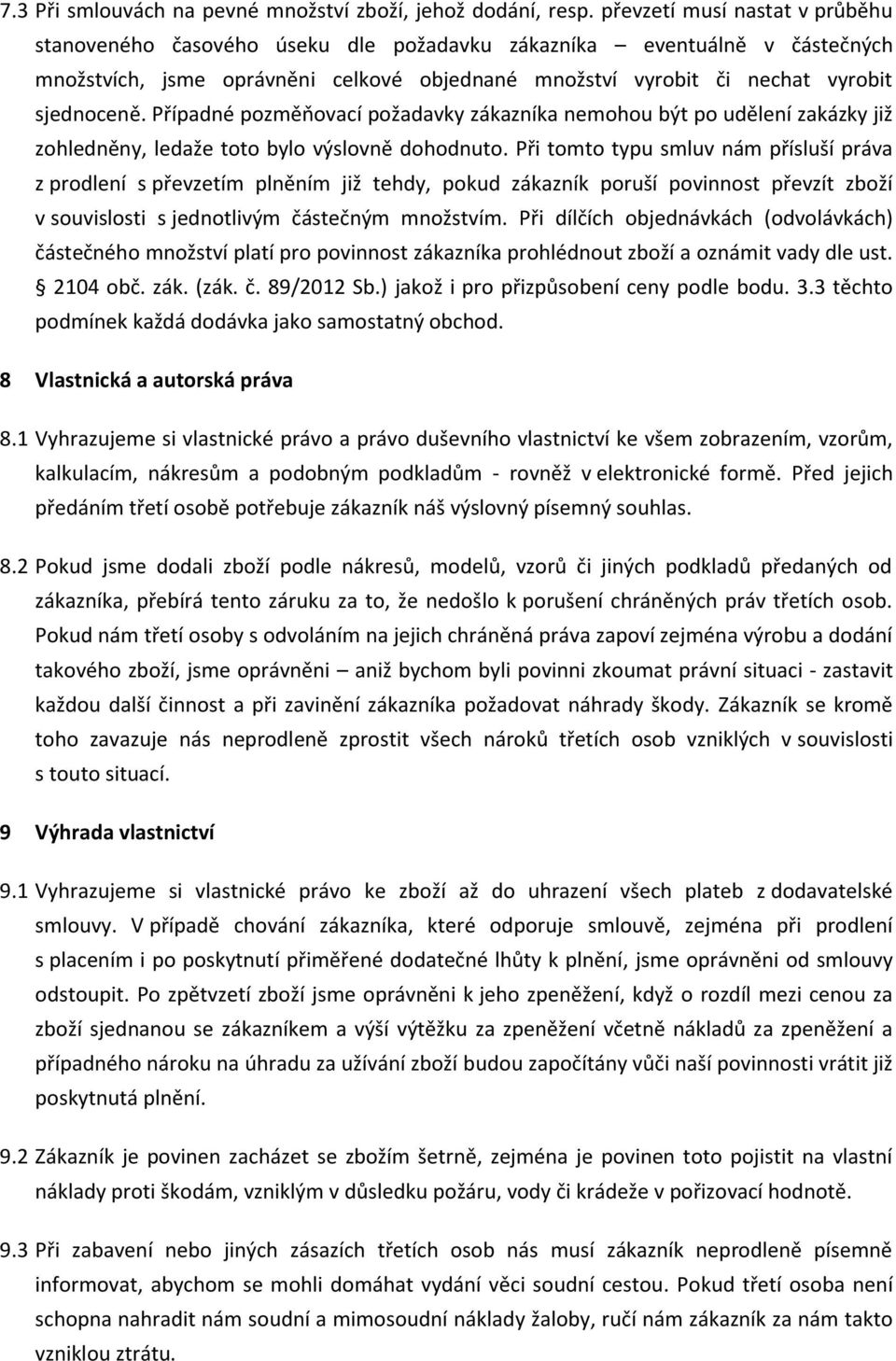 Případné pozměňovací požadavky zákazníka nemohou být po udělení zakázky již zohledněny, ledaže toto bylo výslovně dohodnuto.