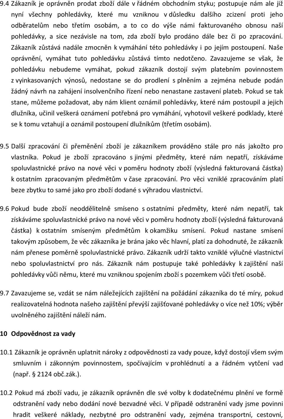 Zákazník zůstává nadále zmocněn k vymáhání této pohledávky i po jejím postoupení. Naše oprávnění, vymáhat tuto pohledávku zůstává tímto nedotčeno.