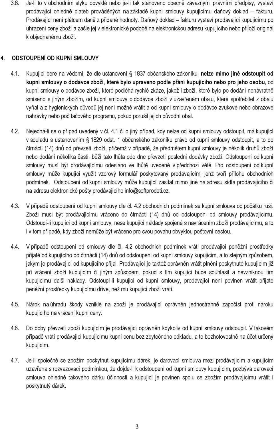 Daňový doklad fakturu vystaví prodávající kupujícímu po uhrazení ceny zboží a zašle jej v elektronické podobě na elektronickou adresu kupujícího nebo přiloží originál k objednanému zboží. 4.