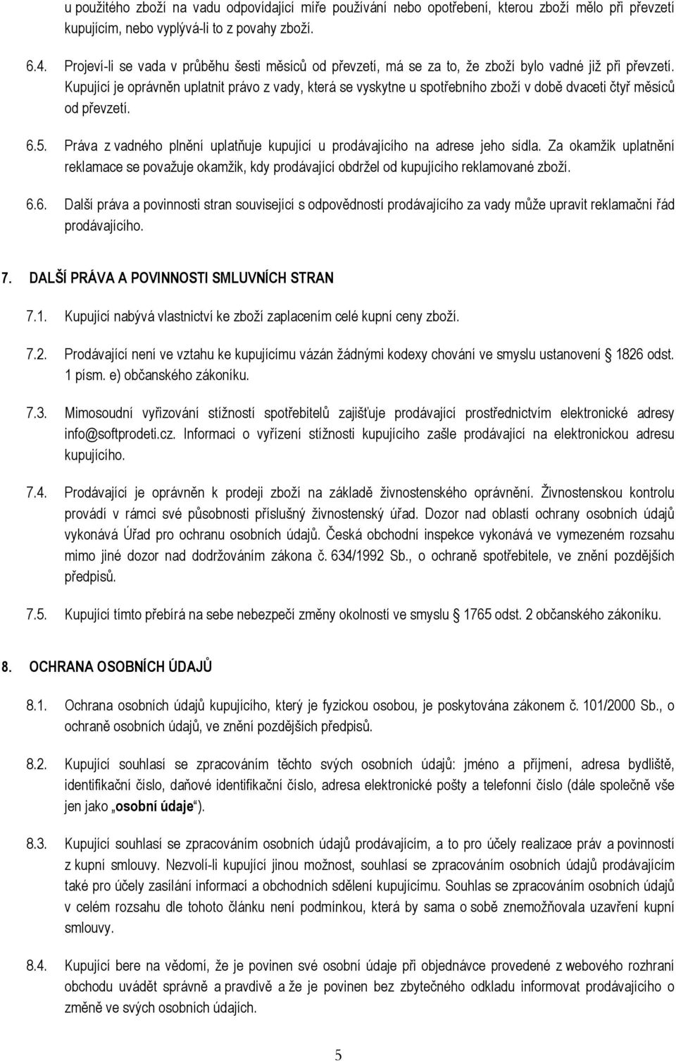 Kupující je oprávněn uplatnit právo z vady, která se vyskytne u spotřebního zboží v době dvaceti čtyř měsíců od převzetí. 6.5.