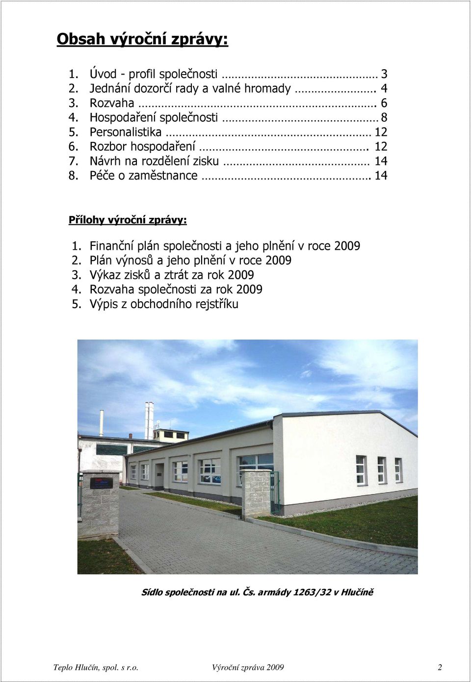 Finanční plán společnosti a jeho plnění v roce 2009 2. Plán výnosů a jeho plnění v roce 2009 3. Výkaz zisků a ztrát za rok 2009 4.