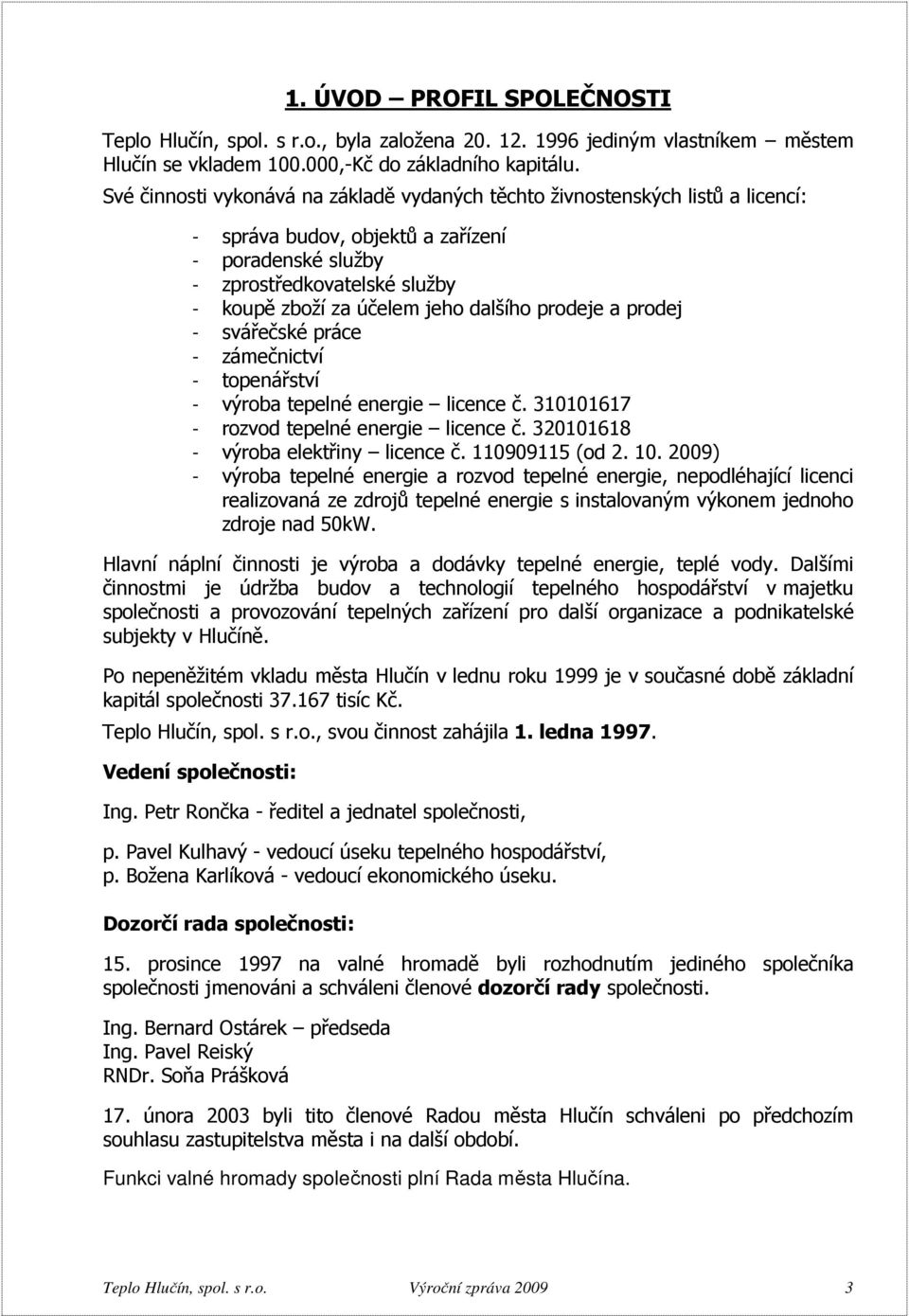 dalšího prodeje a prodej - svářečské práce - zámečnictví - topenářství - výroba tepelné energie licence č. 310101617 - rozvod tepelné energie licence č. 320101618 - výroba elektřiny licence č.