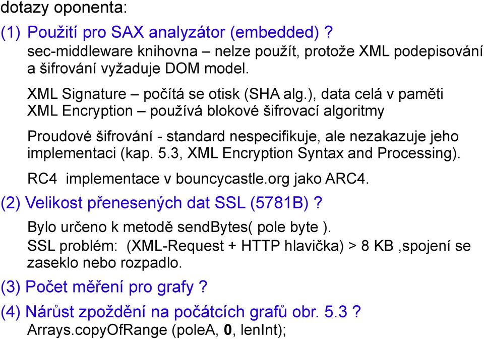 ), data celá v paměti XML Encryption používá blokové šifrovací algoritmy Proudové šifrování - standard nespecifikuje, ale nezakazuje jeho implementaci (kap. 5.