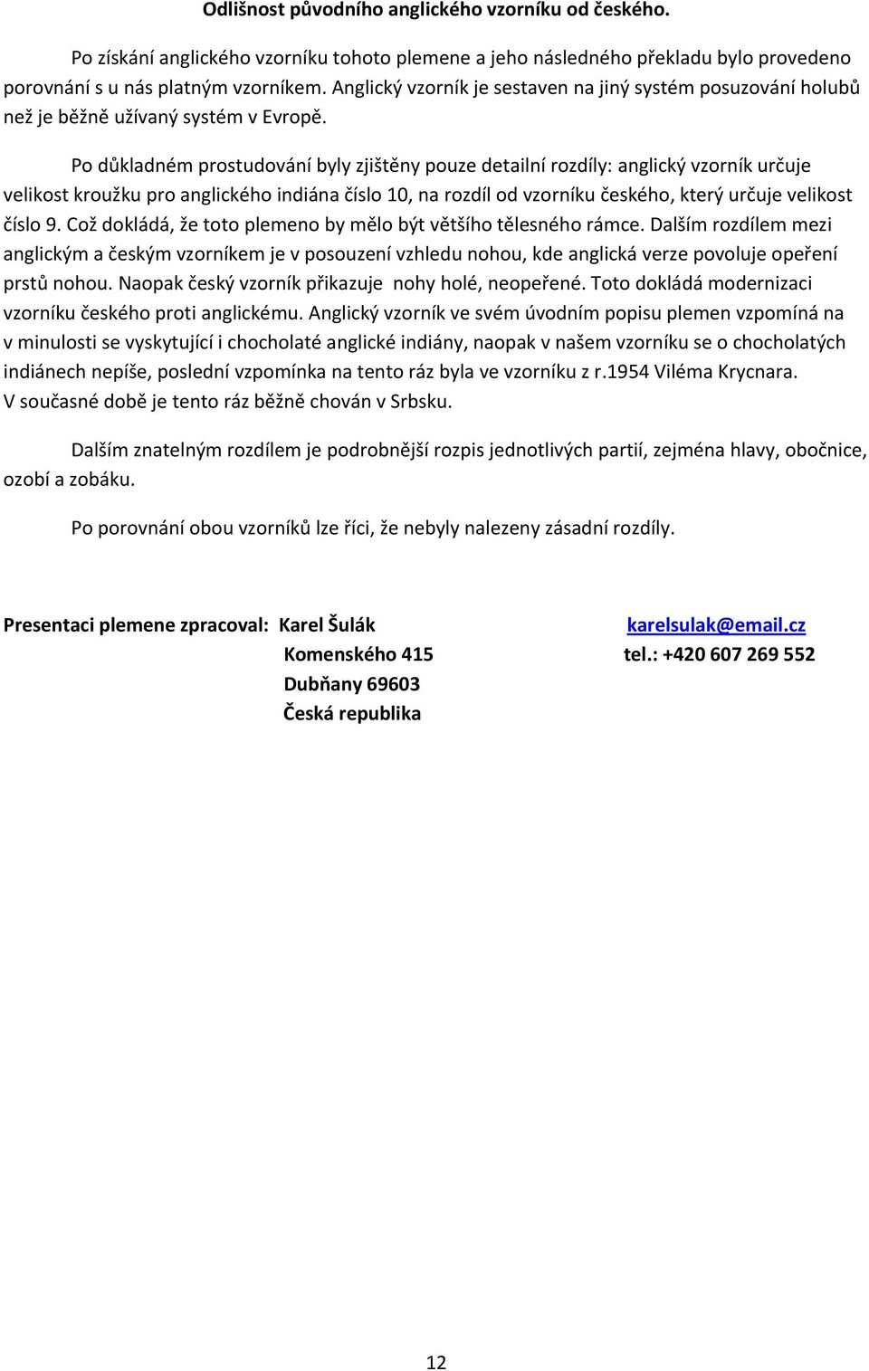 Po důkladném prostudování byly zjištěny pouze detailní rozdíly: anglický vzorník určuje velikost kroužku pro anglického indiána číslo 10, na rozdíl od vzorníku českého, který určuje velikost číslo 9.