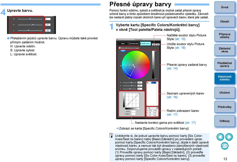 Zároveň lze nastavit platný rozsah okolních barev při úpravách barev, které jste zadali. 1 Vyberte kartu [Specific Colors/Konkrétní barvy] vokně [Tool palette/paleta nástrojů].