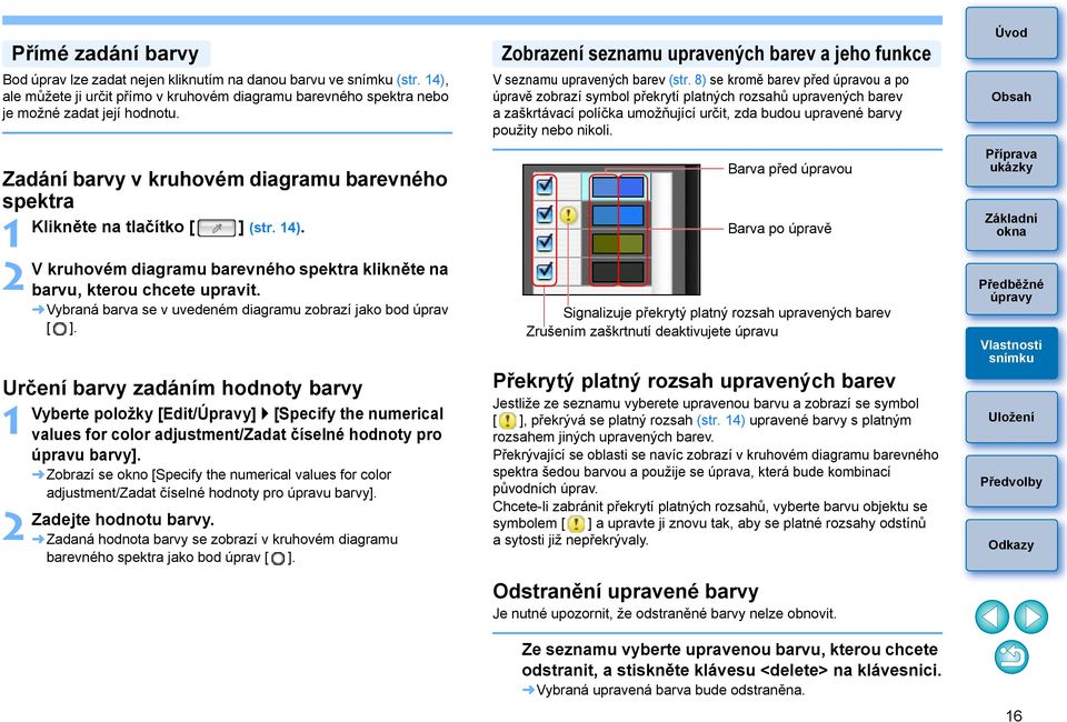 V kruhovém diagramu barevného spektra klikněte na barvu, kterou chcete upravit. Vybraná barva se v uvedeném diagramu zobrazí jako bod úprav [ ].