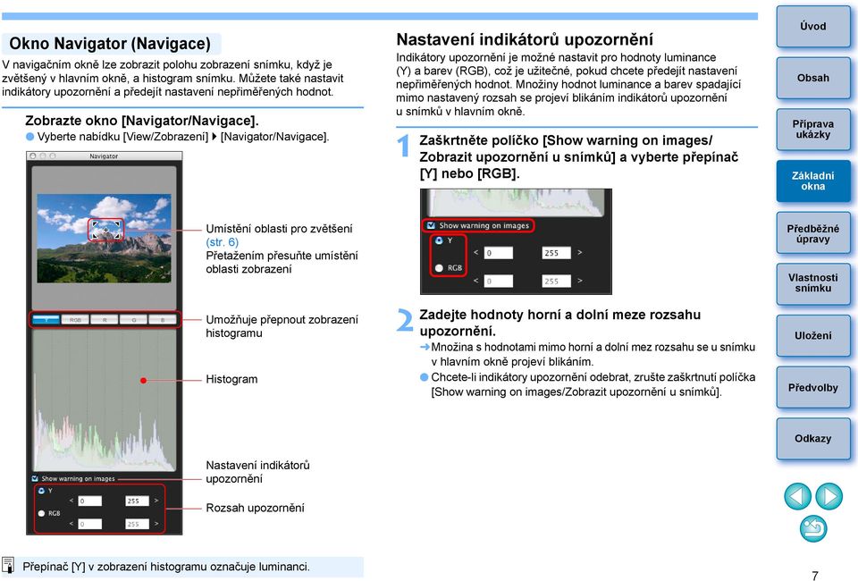 Nastavení indikátorů upozornění Indikátory upozornění je možné nastavit pro hodnoty luminance (Y) a barev (RGB), což je užitečné, pokud chcete předejít nastavení nepřiměřených hodnot.