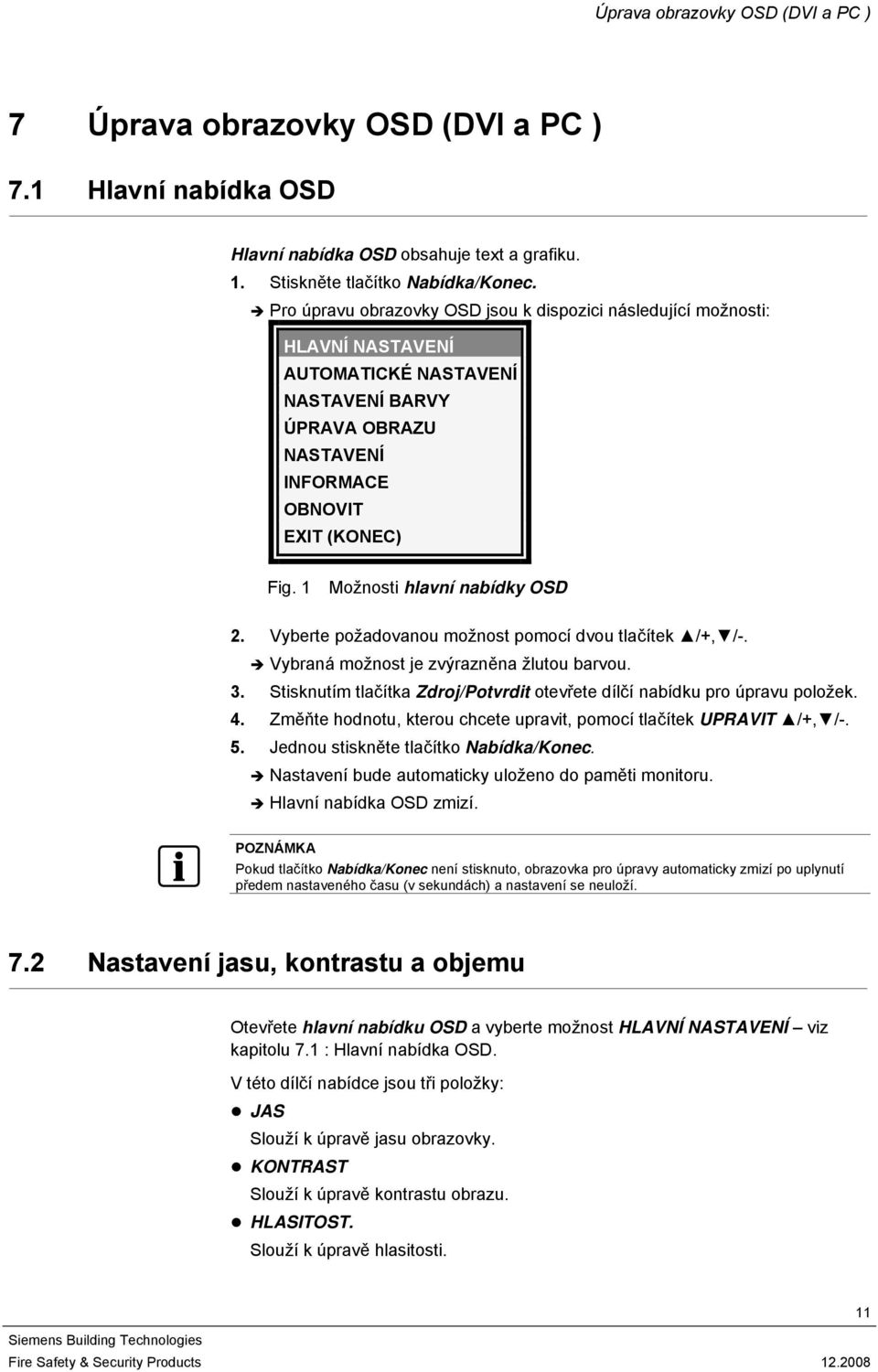 1 Možnosti hlavní nabídky OSD 2. Vyberte požadovanou možnost pomocí dvou tlačítek /+, /-. Vybraná možnost je zvýrazněna žlutou barvou. 3.