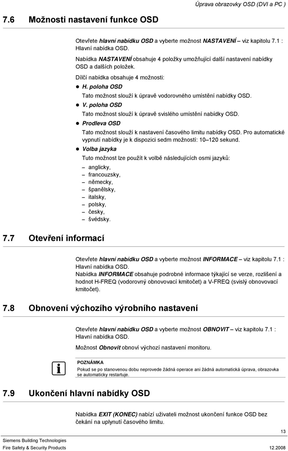 poloha OSD Tato možnost slouží k úpravě vodorovného umístění nabídky OSD. V. poloha OSD Tato možnost slouží k úpravě svislého umístění nabídky OSD.