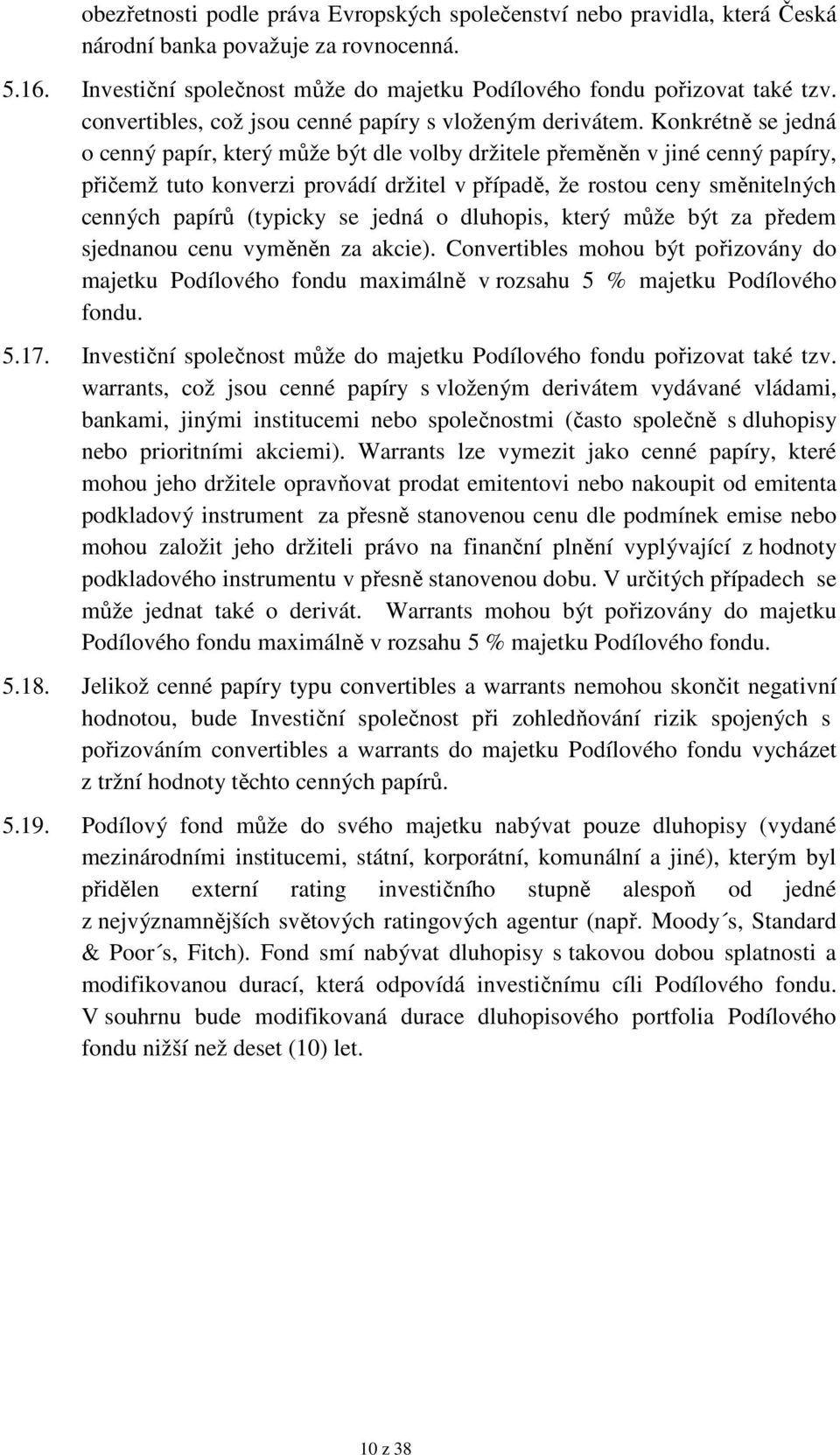 Konkrétně se jedná o cenný papír, který může být dle volby držitele přeměněn v jiné cenný papíry, přičemž tuto konverzi provádí držitel v případě, že rostou ceny směnitelných cenných papírů (typicky