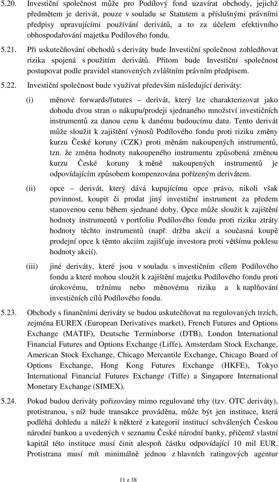 Přitom bude Investiční společnost postupovat podle pravidel stanovených zvláštním právním předpisem. 5.22.