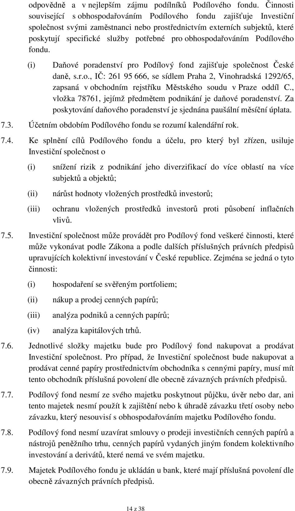 obhospodařováním Podílového fondu. Daňové poradenství pro Podílový fond zajišťuje společnost České daně, s.r.o., IČ: 261 95 666, se sídlem Praha 2, Vinohradská 1292/65, zapsaná v obchodním rejstříku Městského soudu v Praze oddíl C.