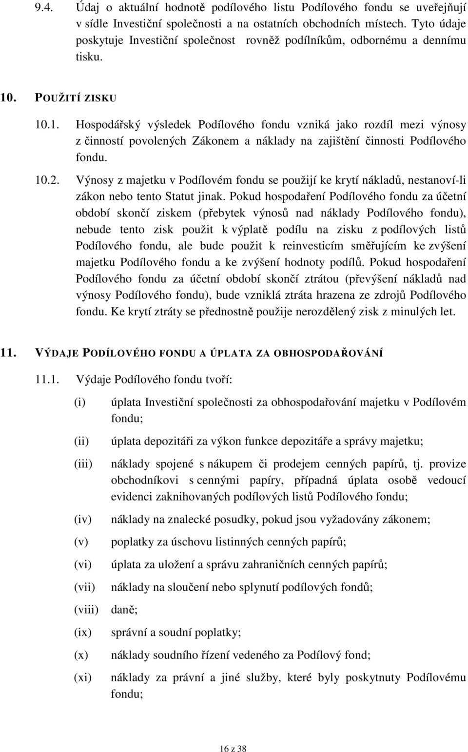 . POUŽITÍ ZISKU 10.1. Hospodářský výsledek Podílového fondu vzniká jako rozdíl mezi výnosy z činností povolených Zákonem a náklady na zajištění činnosti Podílového fondu. 10.2.