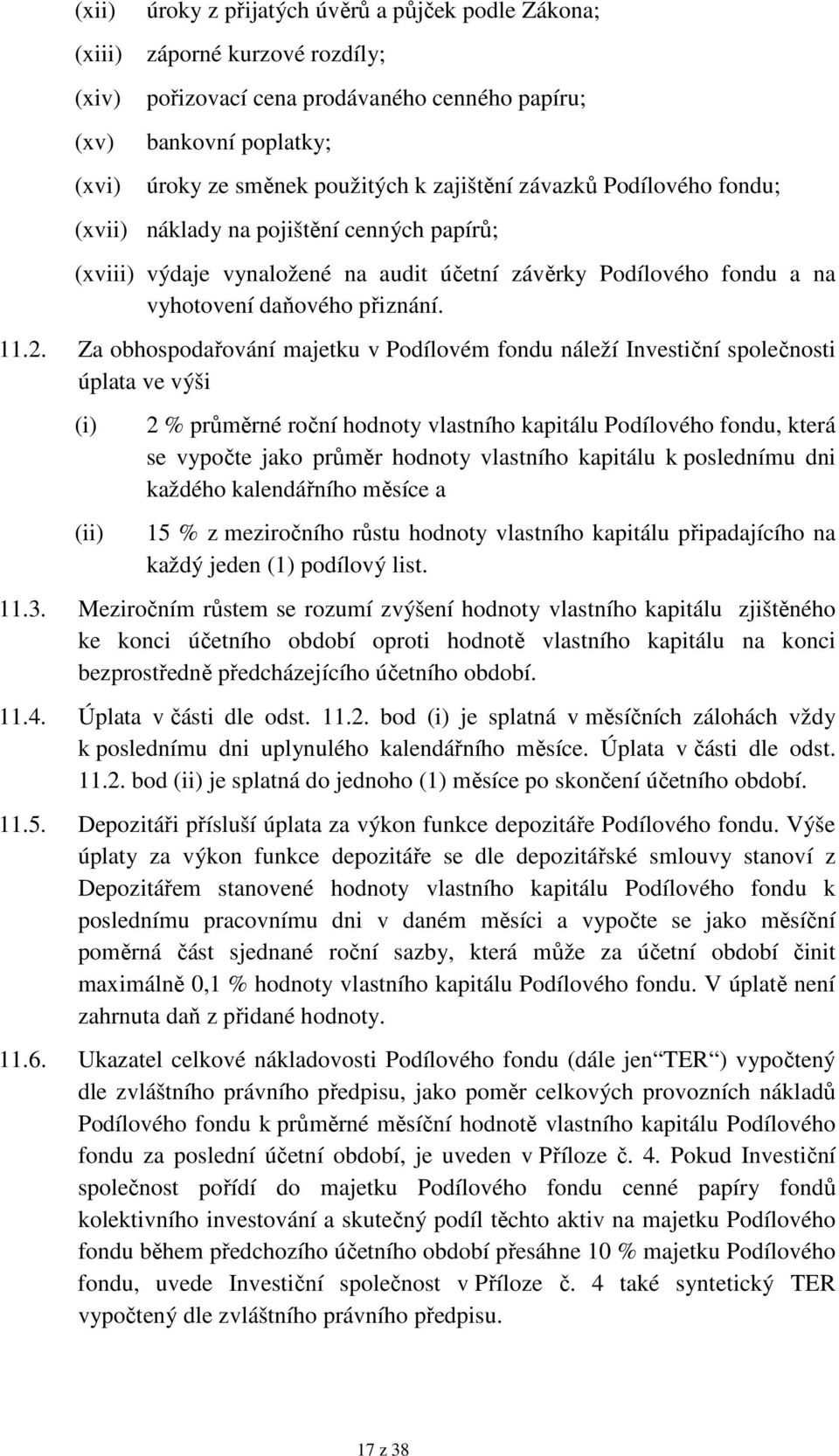 Za obhospodařování majetku v Podílovém fondu náleží Investiční společnosti úplata ve výši 2 % průměrné roční hodnoty vlastního kapitálu Podílového fondu, která se vypočte jako průměr hodnoty