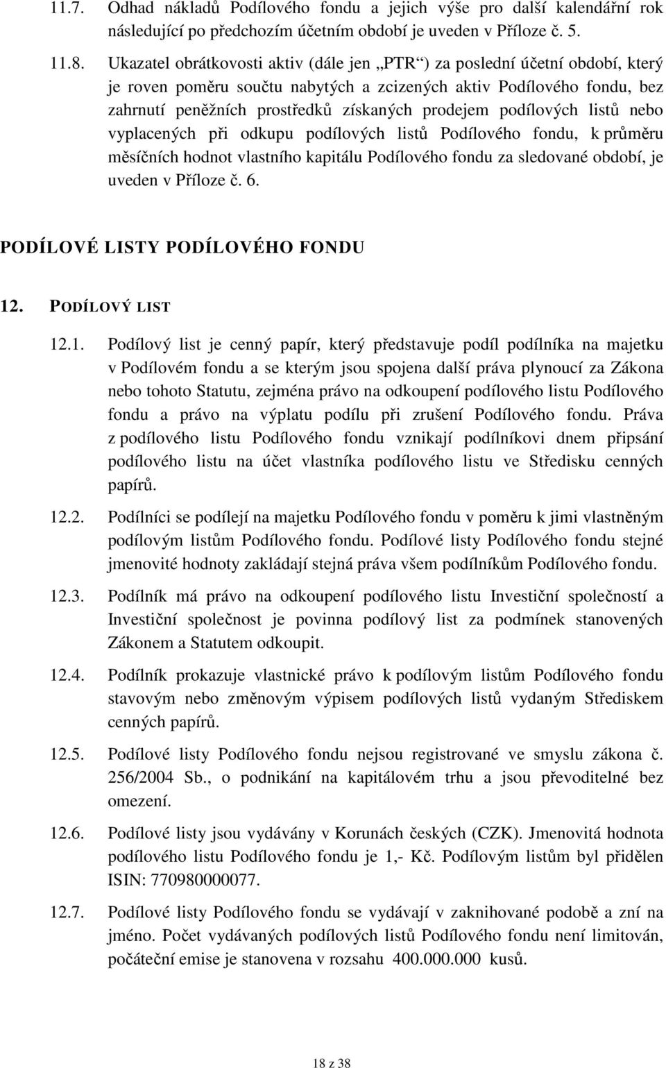 podílových listů nebo vyplacených při odkupu podílových listů Podílového fondu, k průměru měsíčních hodnot vlastního kapitálu Podílového fondu za sledované období, je uveden v Příloze č. 6.