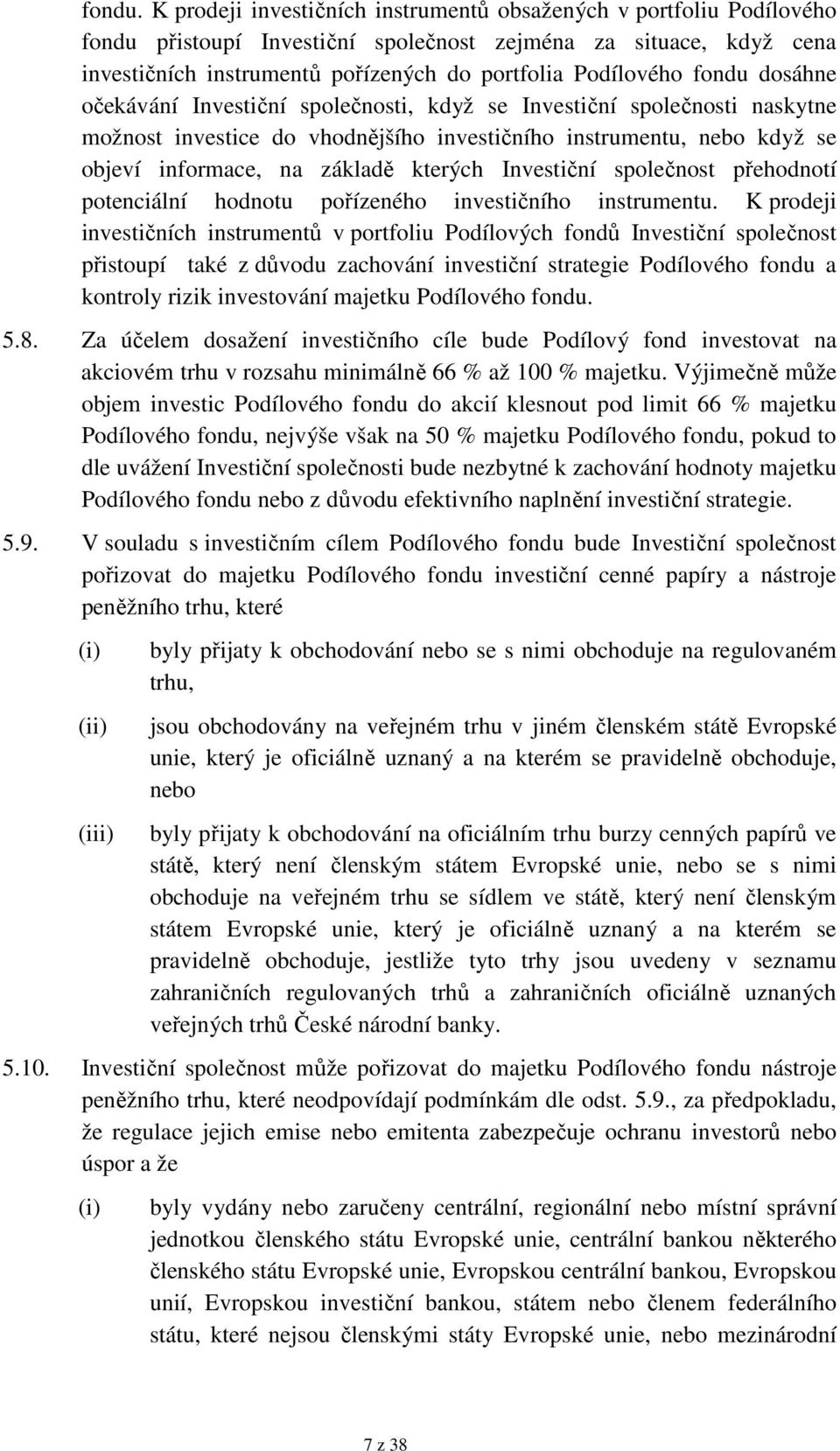 fondu dosáhne očekávání Investiční společnosti, když se Investiční společnosti naskytne možnost investice do vhodnějšího investičního instrumentu, nebo když se objeví informace, na základě kterých