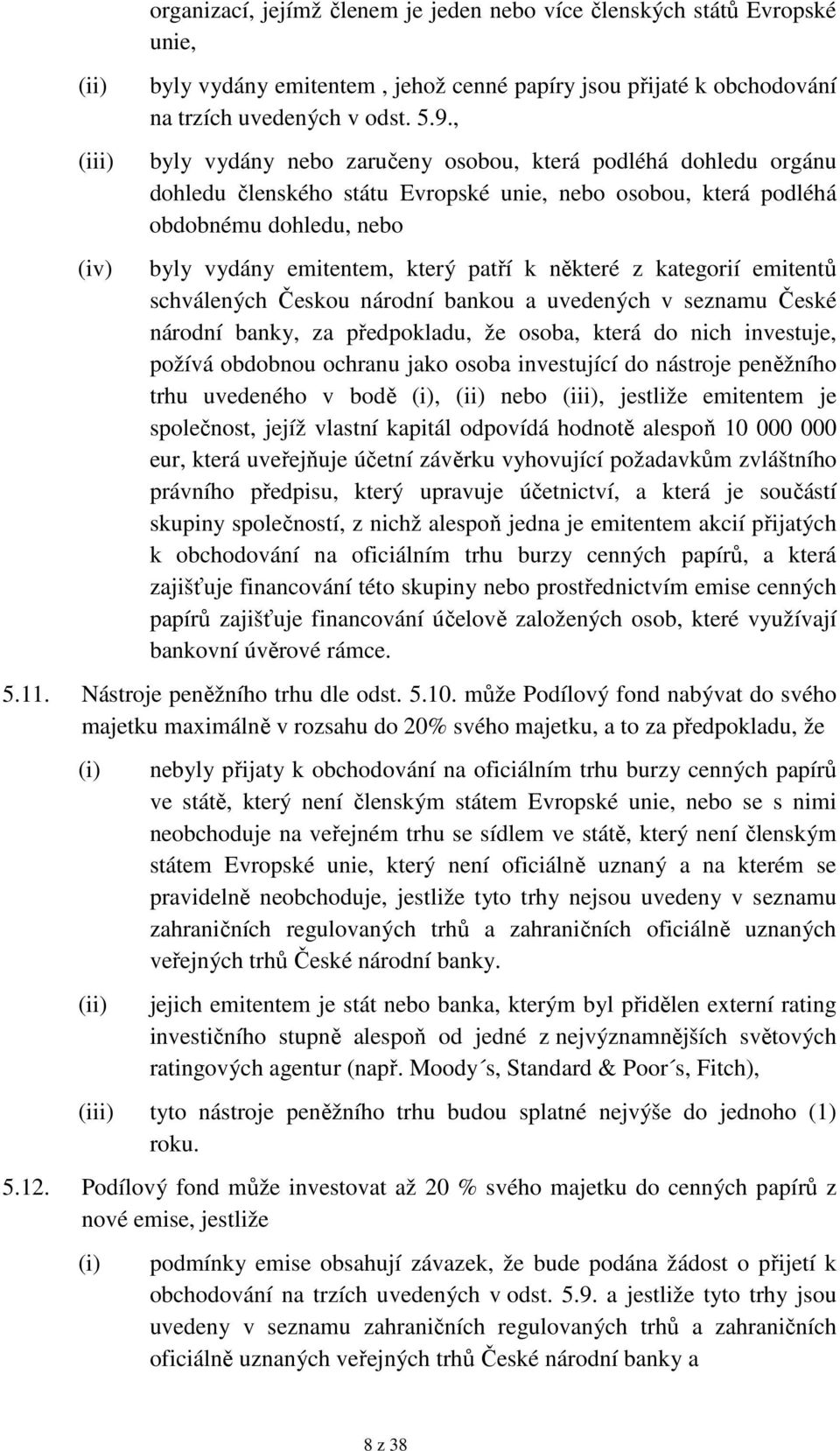 z kategorií emitentů schválených Českou národní bankou a uvedených v seznamu České národní banky, za předpokladu, že osoba, která do nich investuje, požívá obdobnou ochranu jako osoba investující do