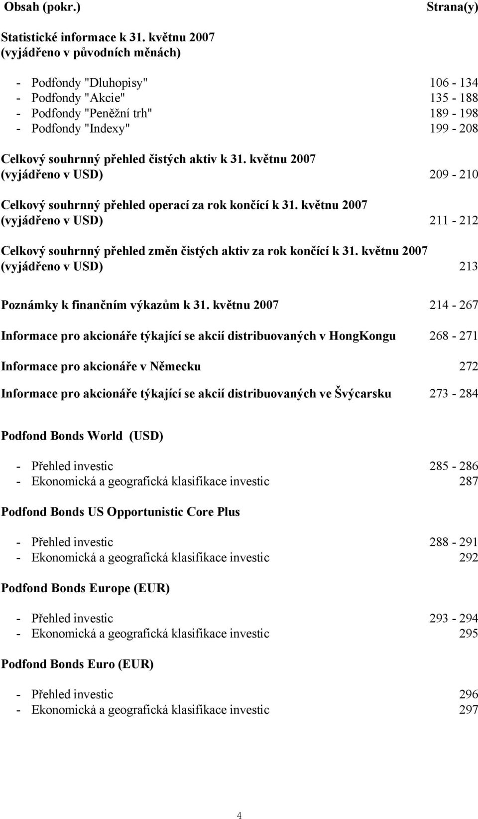 aktiv k 31. květnu 2007 (vyjádřeno v ) 209-210 Celkový souhrnný přehled operací za rok končící k 31. květnu 2007 (vyjádřeno v ) 211-212 Celkový souhrnný přehled změn čistých aktiv za rok končící k 31.