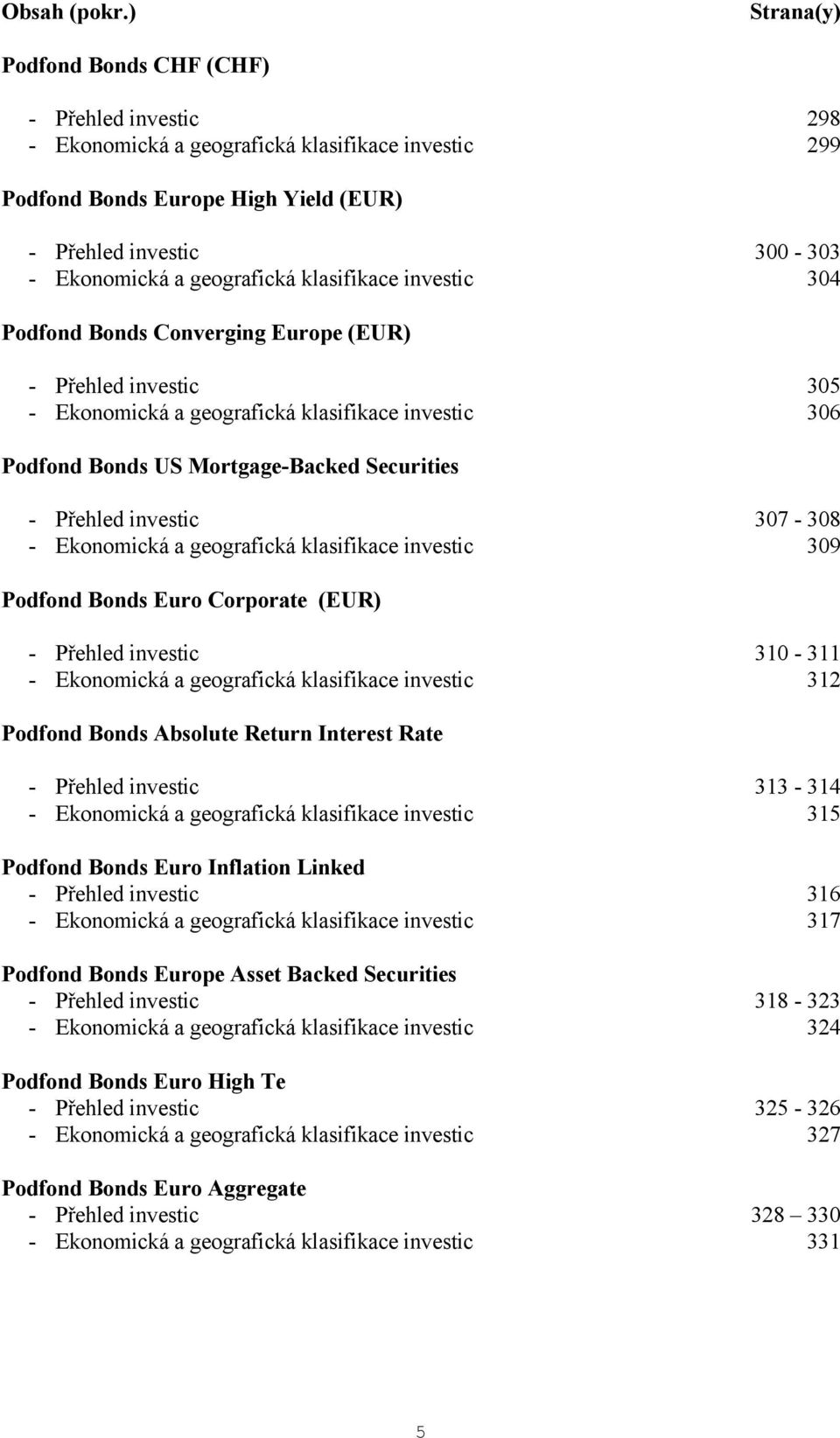 klasifikace investic 304 Podfond Bonds Converging Europe () - Přehled investic 305 - Ekonomická a geografická klasifikace investic 306 Podfond Bonds US Mortgage-Backed Securities - Přehled investic