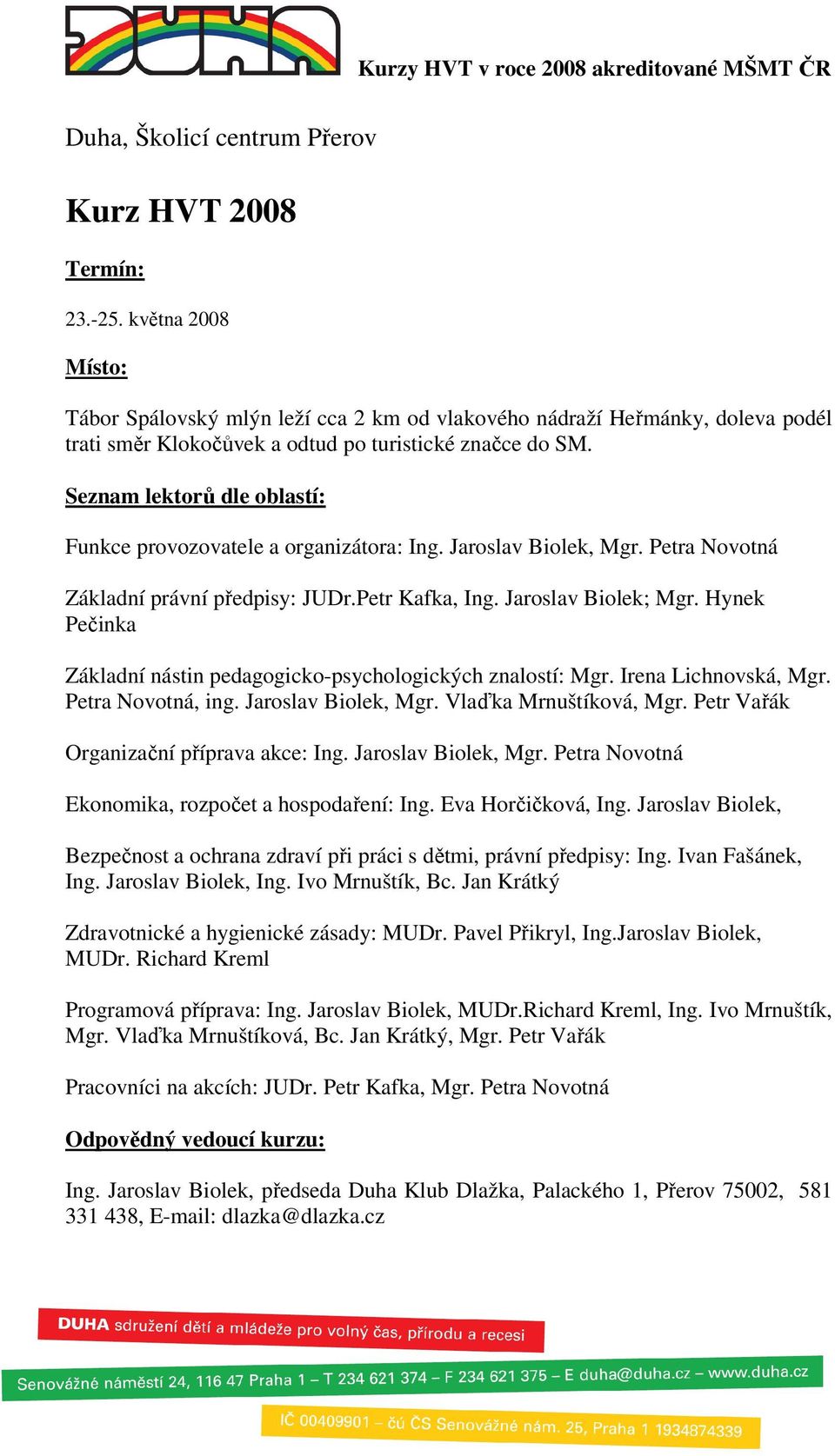 Seznam lektorů dle oblastí: Funkce provozovatele a organizátora: Ing. Jaroslav Biolek, Mgr. Petra Novotná Základní právní předpisy: JUDr.Petr Kafka, Ing. Jaroslav Biolek; Mgr.