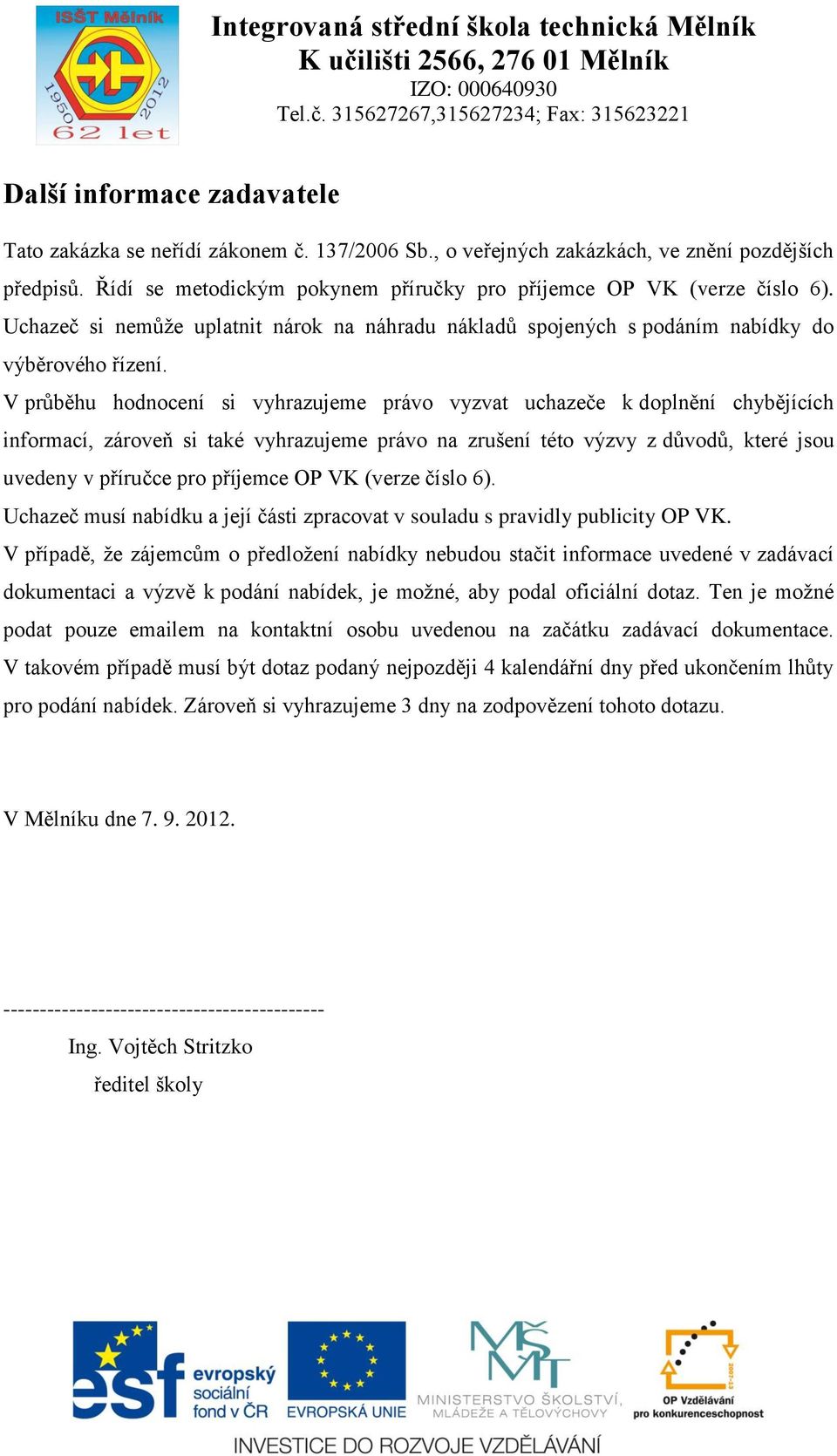 V průběhu hodnocení si vyhrazujeme právo vyzvat uchazeče k doplnění chybějících informací, zároveň si také vyhrazujeme právo na zrušení této výzvy z důvodů, které jsou uvedeny v příručce pro příjemce