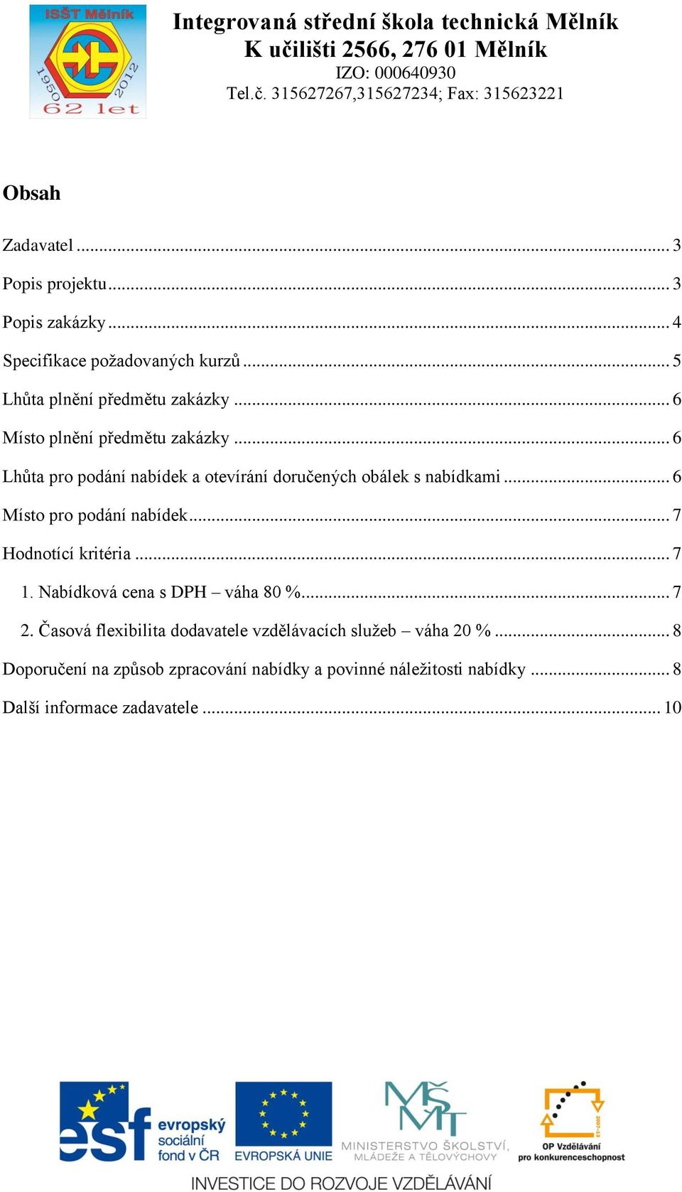 .. 6 Místo pro podání nabídek... 7 Hodnotící kritéria... 7 1. Nabídková cena s DPH váha 80 %... 7 2.