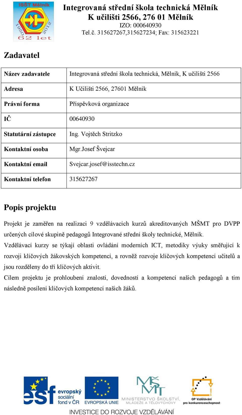 cz Kontaktní telefon 315627267 Popis projektu Projekt je zaměřen na realizaci 9 vzdělávacích kurzů akreditovaných MŠMT pro DVPP určených cílové skupině pedagogů Integrované střední školy technické,