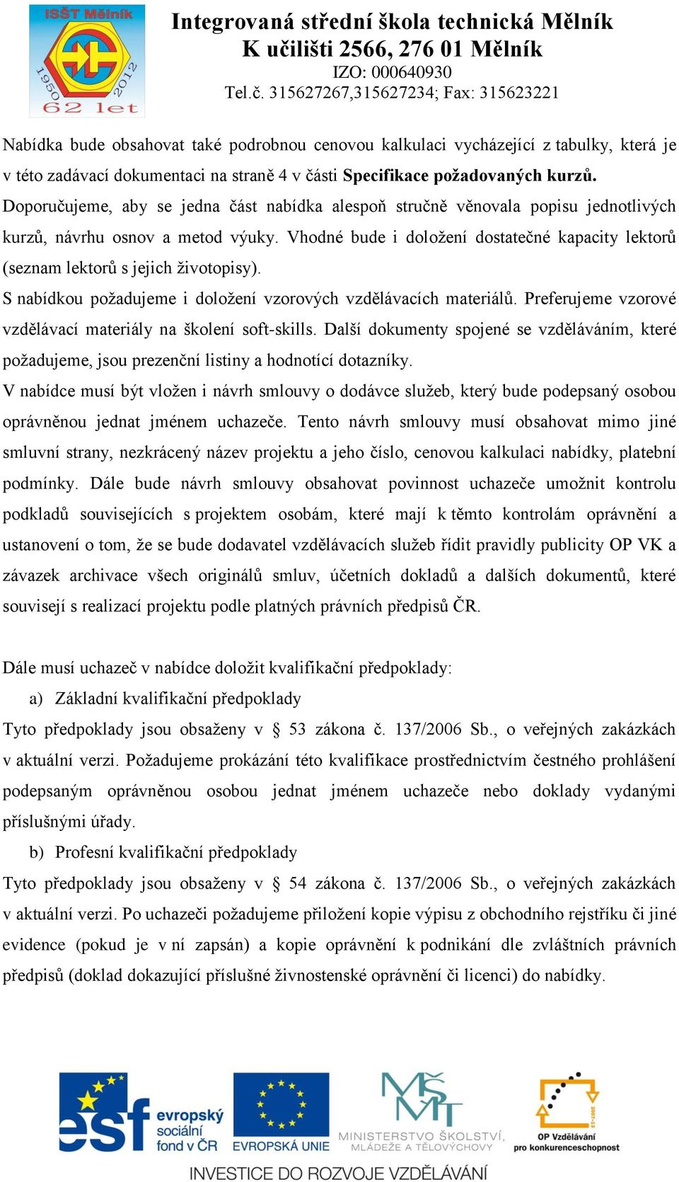 Vhodné bude i doložení dostatečné kapacity lektorů (seznam lektorů s jejich životopisy). S nabídkou požadujeme i doložení vzorových vzdělávacích materiálů.