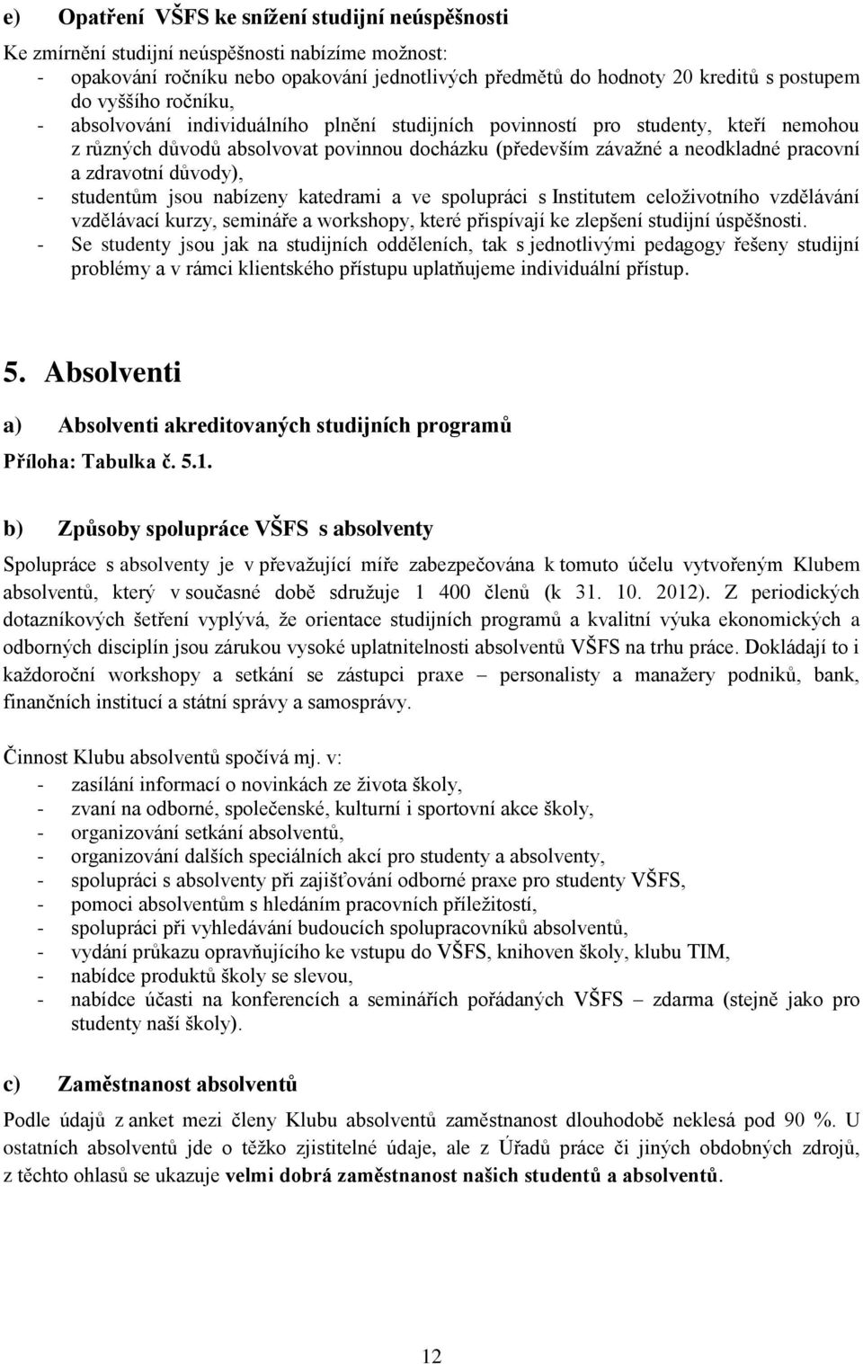 zdravotní důvody), - studentům jsou nabízeny katedrami a ve spolupráci s Institutem celoživotního vzdělávání vzdělávací kurzy, semináře a workshopy, které přispívají ke zlepšení studijní úspěšnosti.