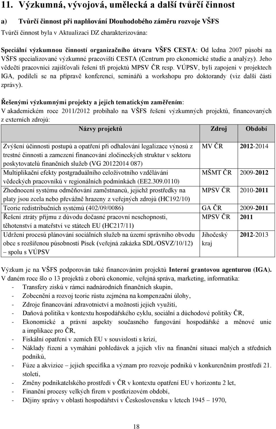 Jeho vědečtí pracovníci zajišťovali řešení tří projektů MPSV ČR resp.