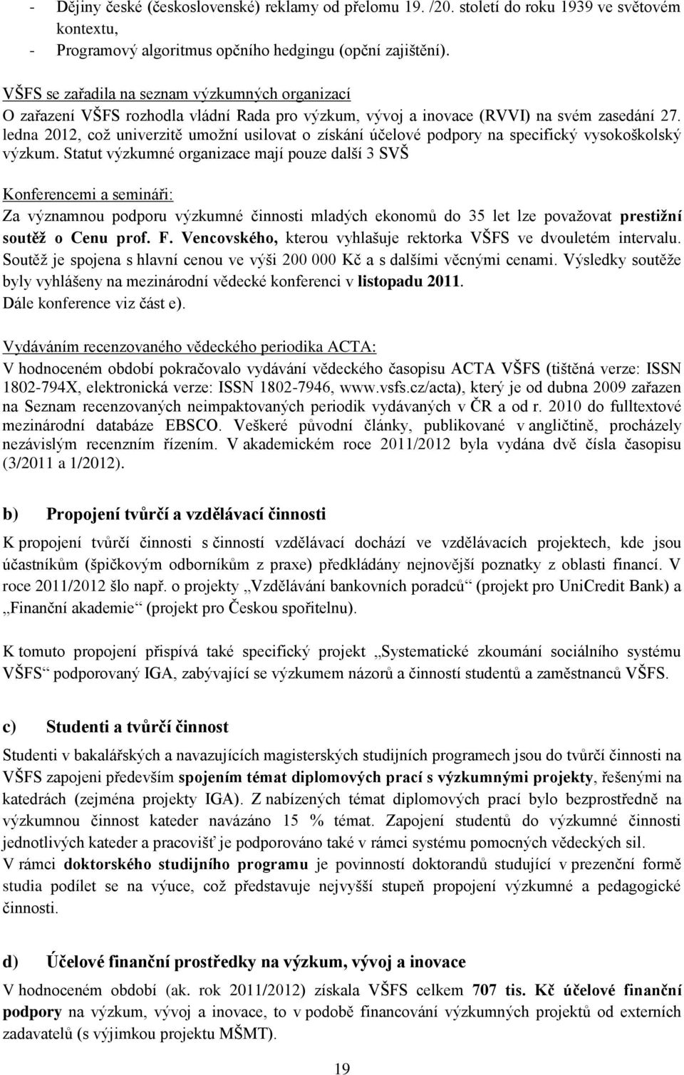 ledna 2012, což univerzitě umožní usilovat o získání účelové podpory na specifický vysokoškolský výzkum.