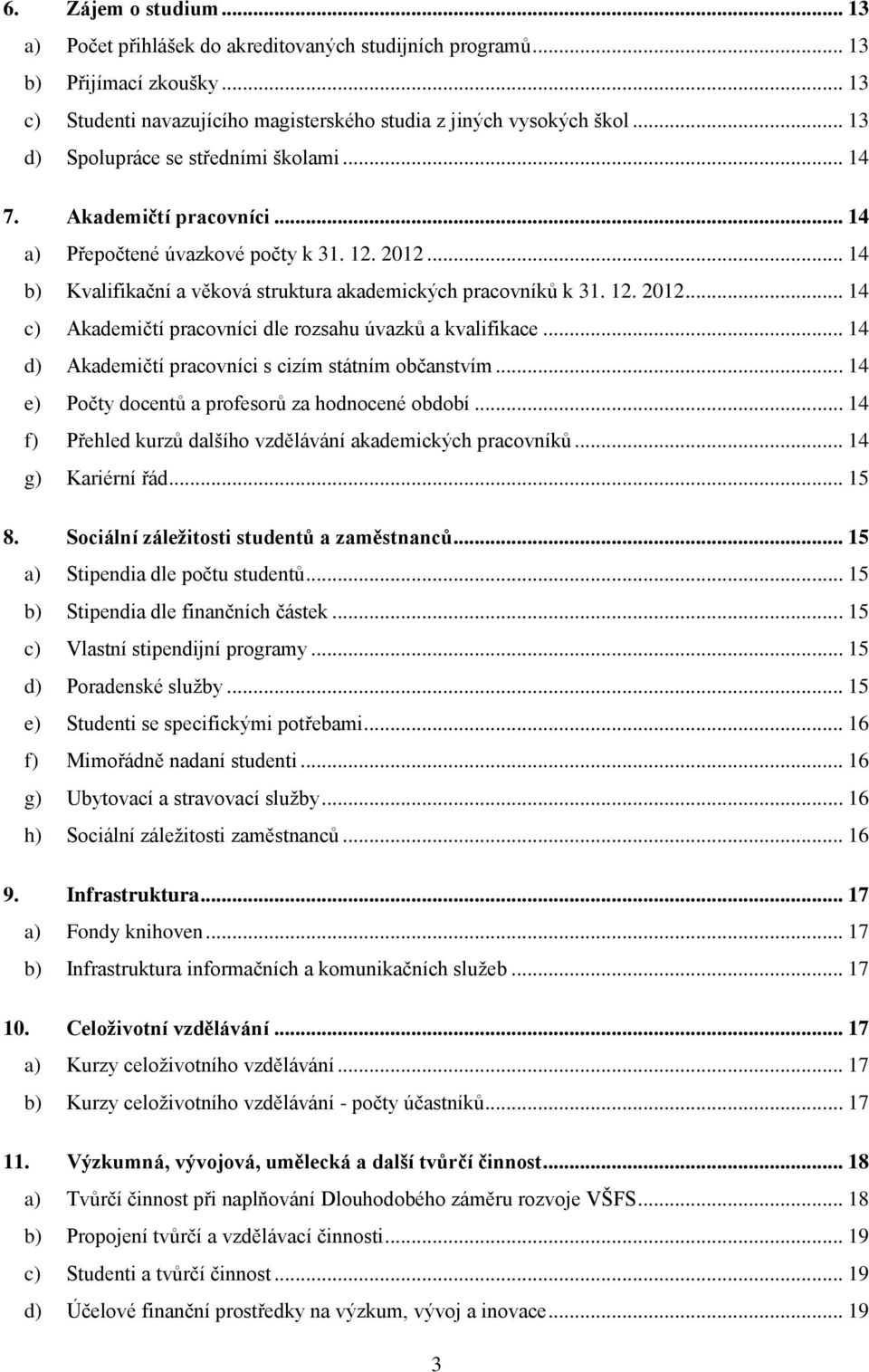 .. 14 d) Akademičtí pracovníci s cizím státním občanstvím... 14 e) Počty docentů a profesorů za hodnocené období... 14 f) Přehled kurzů dalšího vzdělávání akademických pracovníků... 14 g) Kariérní řád.