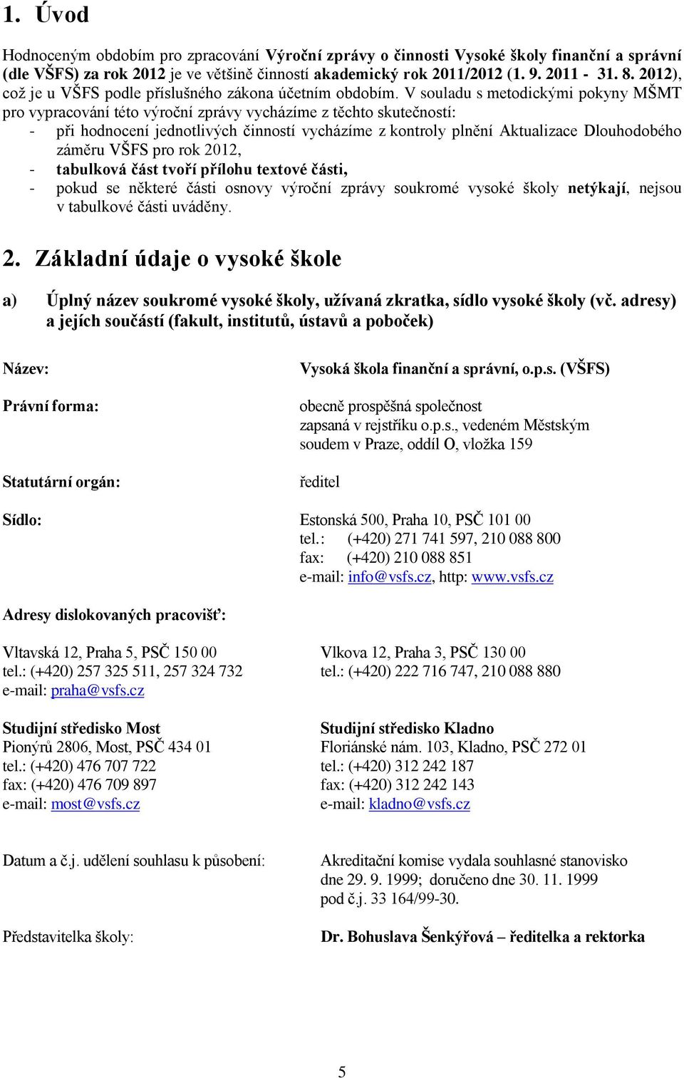 V souladu s metodickými pokyny MŠMT pro vypracování této výroční zprávy vycházíme z těchto skutečností: - při hodnocení jednotlivých činností vycházíme z kontroly plnění Aktualizace Dlouhodobého