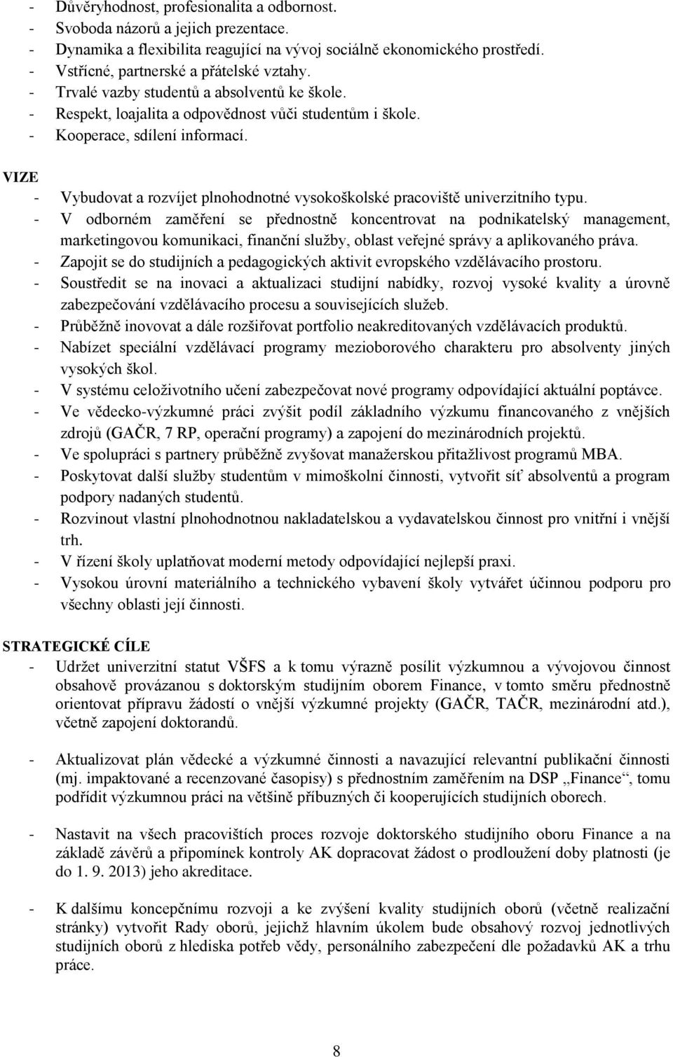 VIZE - Vybudovat a rozvíjet plnohodnotné vysokoškolské pracoviště univerzitního typu.