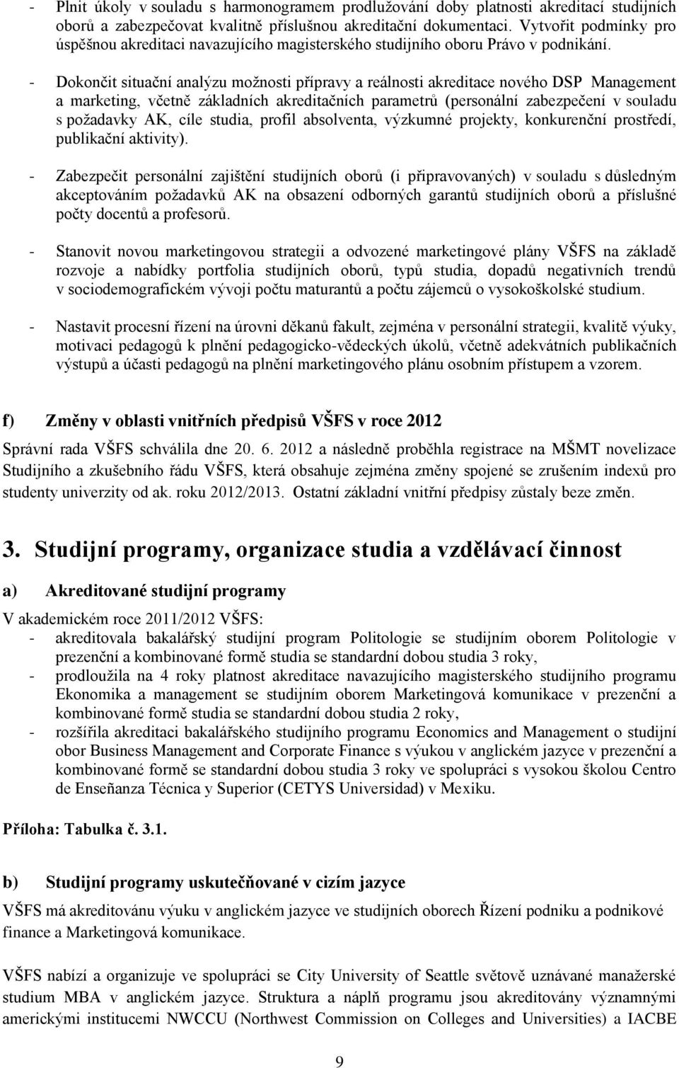 - Dokončit situační analýzu možnosti přípravy a reálnosti akreditace nového DSP Management a marketing, včetně základních akreditačních parametrů (personální zabezpečení v souladu s požadavky AK,