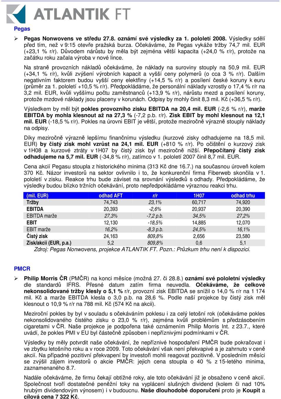 EUR (+34,1 % r/r), kvli zvýšení výrobních kapacit a vyšší ceny polymer (o cca 3 % r/r). Dalším negativním faktorem budou vyšší ceny elektiny (+14,5 % r/r) a posílení eské koruny k euru (prmr za 1.